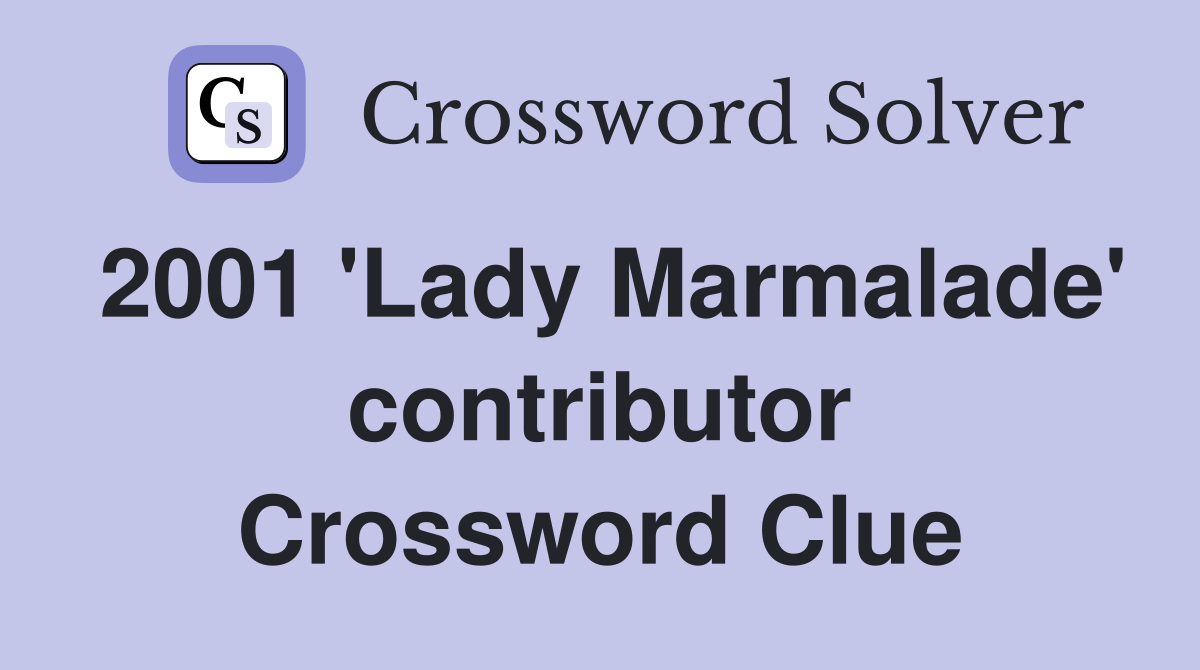 2001 'Lady Marmalade' contributor Crossword Clue