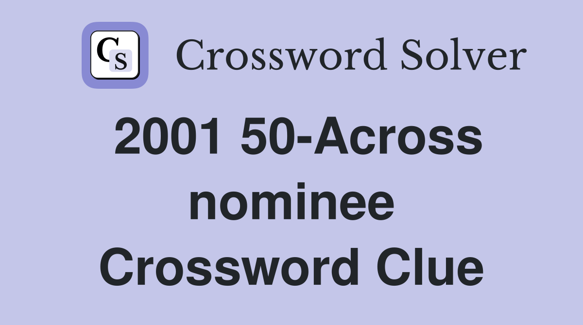 2001 50-Across nominee Crossword Clue