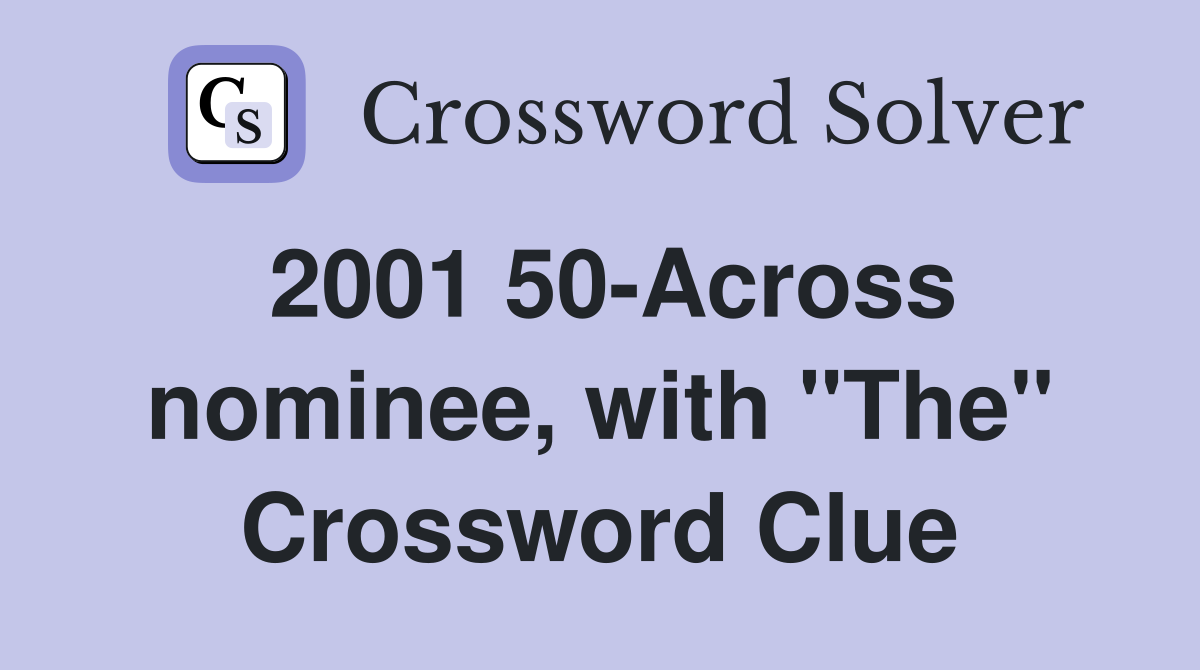 2001 50-Across nominee, with "The" Crossword Clue