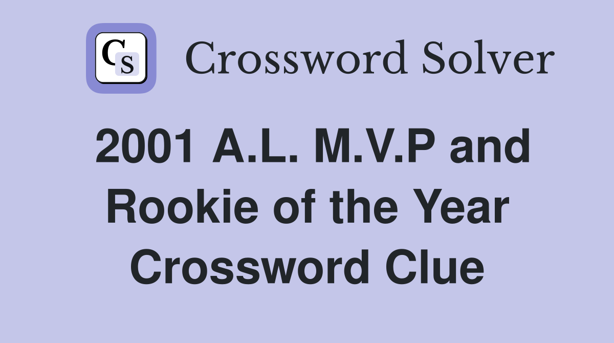2001 A.L. M.V.P and Rookie of the Year Crossword Clue