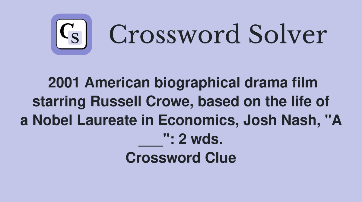 2001 American biographical drama film starring Russell Crowe, based on the life of a Nobel Laureate in Economics, Josh Nash, "A ___": 2 wds. Crossword Clue