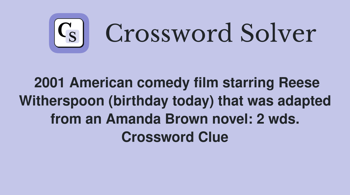 2001 American comedy film starring Reese Witherspoon (birthday today) that was adapted from an Amanda Brown novel: 2 wds. Crossword Clue