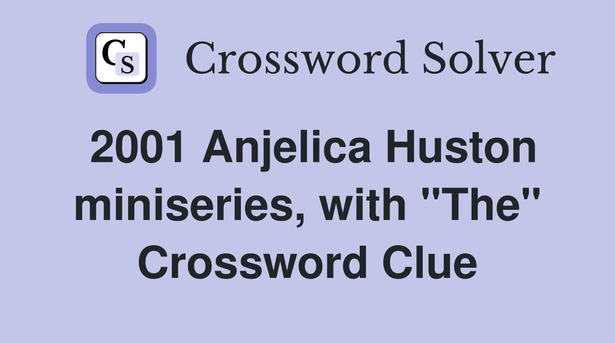 2001 Anjelica Huston miniseries, with "The" Crossword Clue