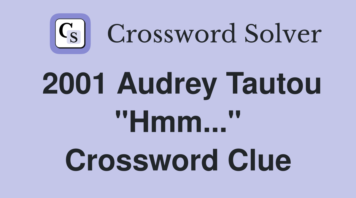 2001 Audrey Tautou "Hmm..." Crossword Clue