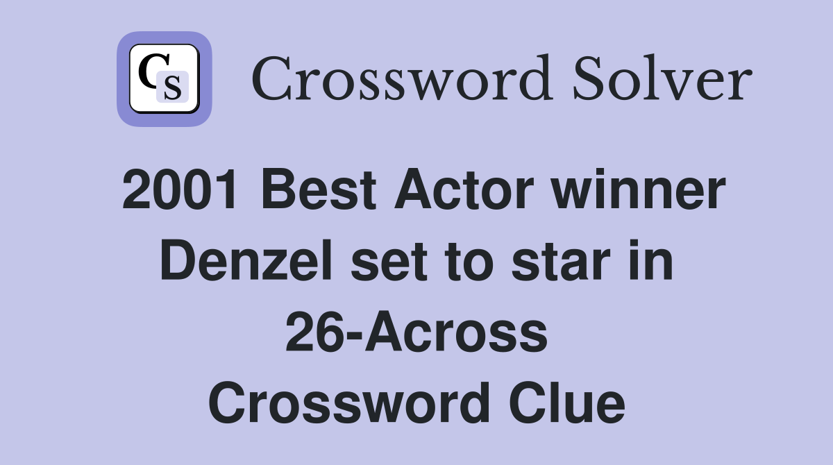 2001 Best Actor winner Denzel set to star in 26-Across Crossword Clue