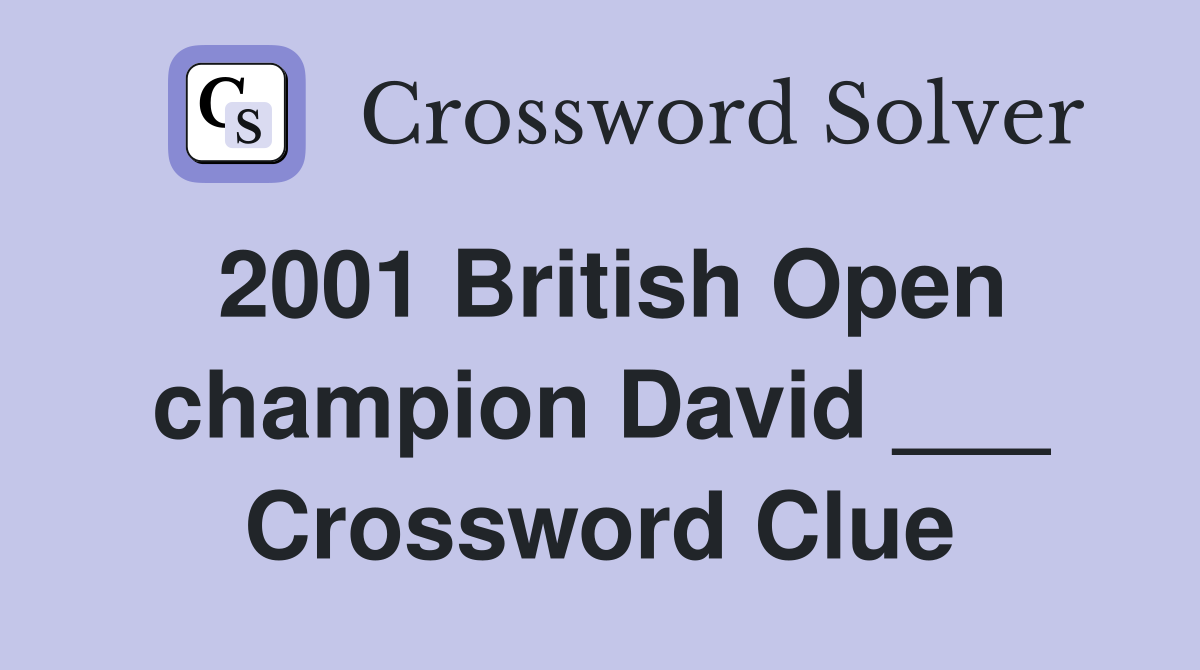 2001 British Open champion David ___ Crossword Clue