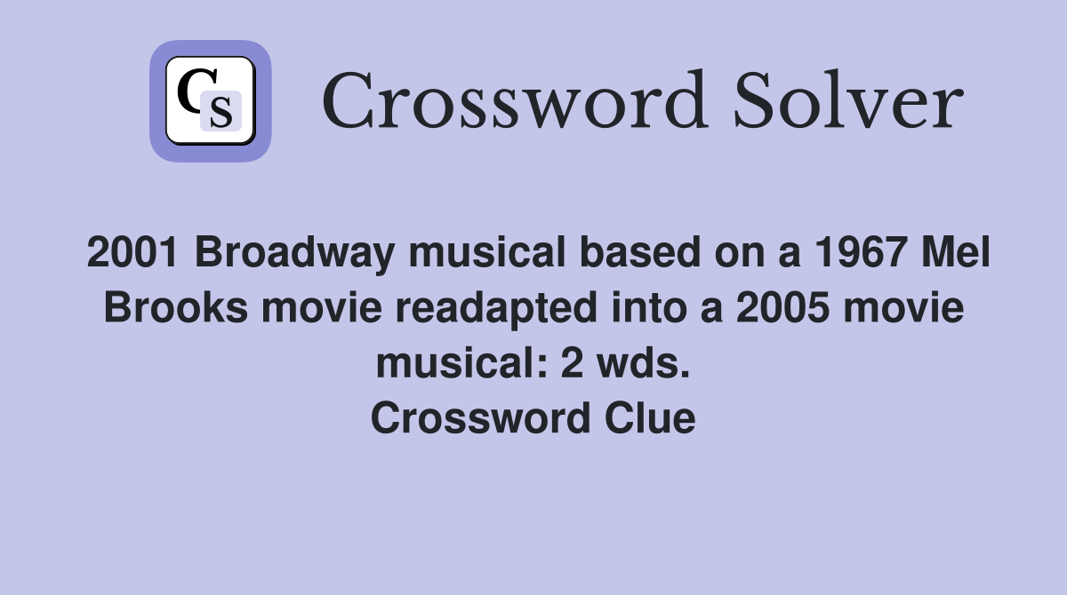 2001 Broadway musical based on a 1967 Mel Brooks movie readapted into a 2005 movie musical: 2 wds. Crossword Clue