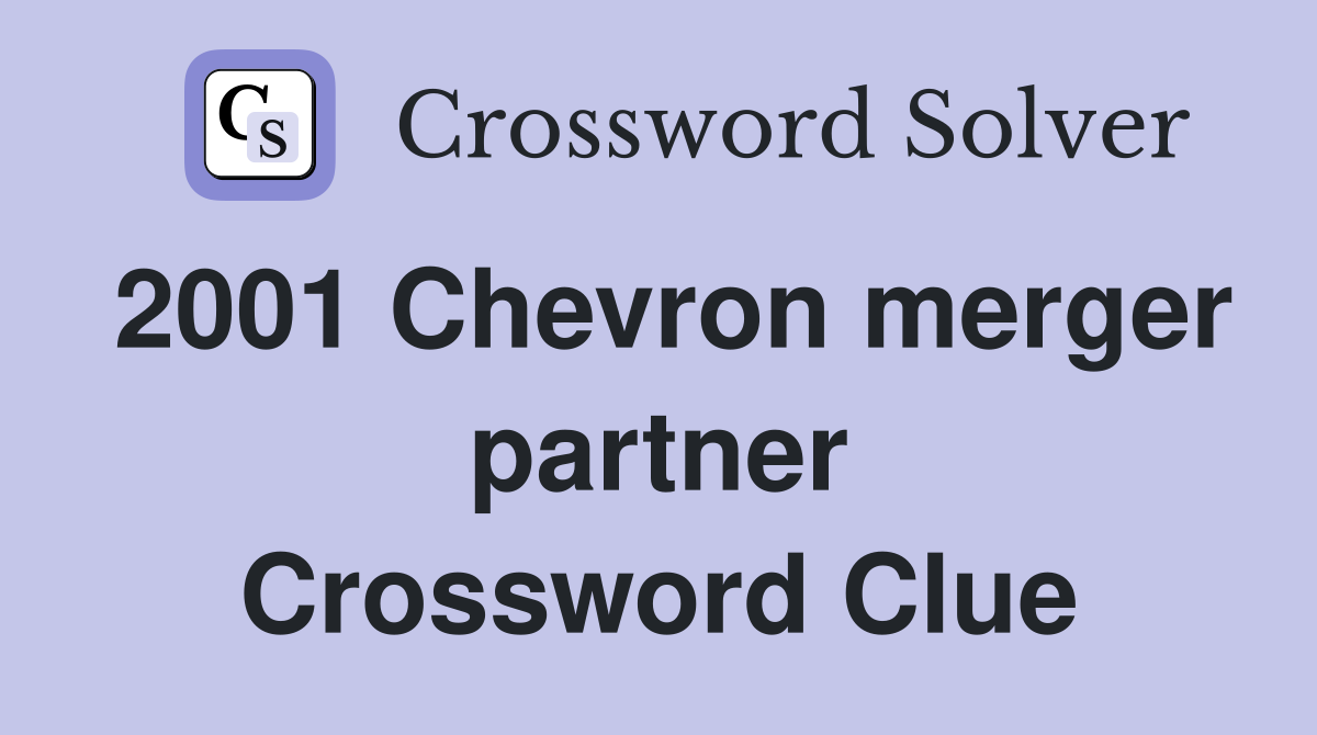2001 Chevron merger partner Crossword Clue