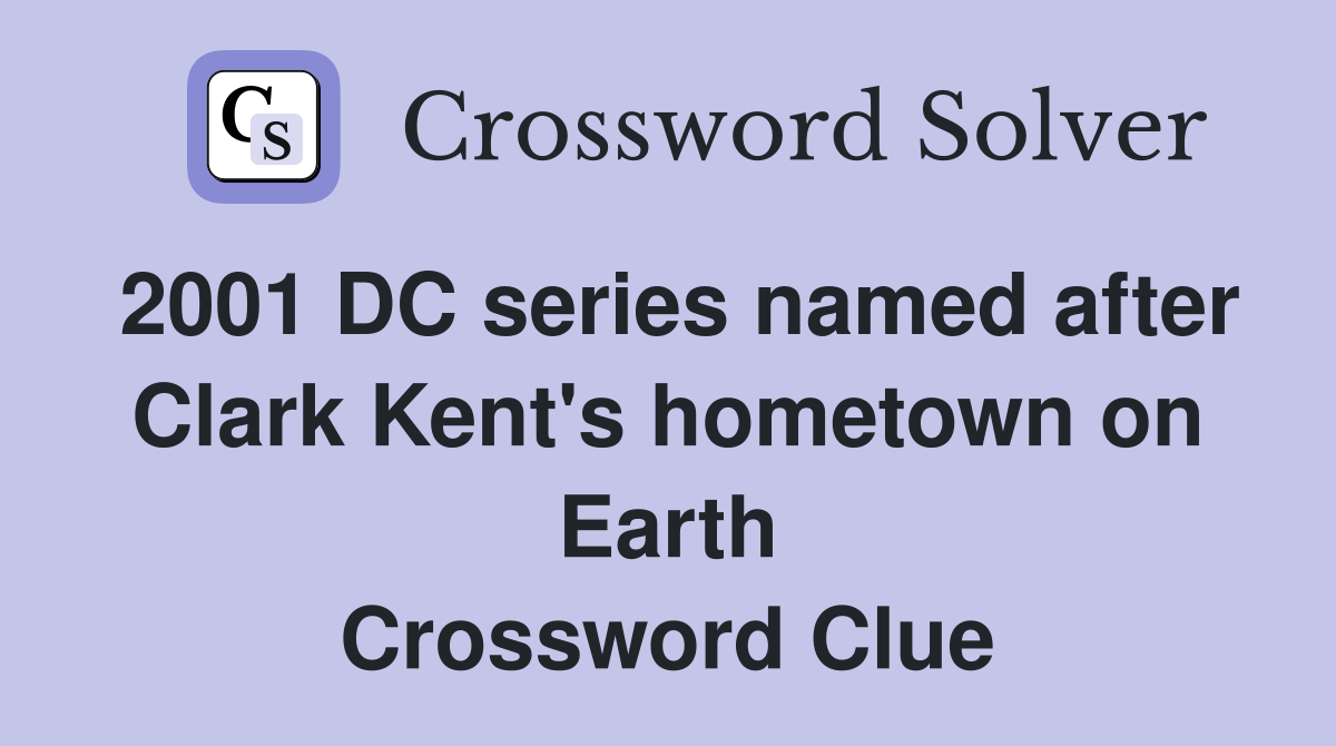 2001 DC series named after Clark Kent's hometown on Earth Crossword Clue