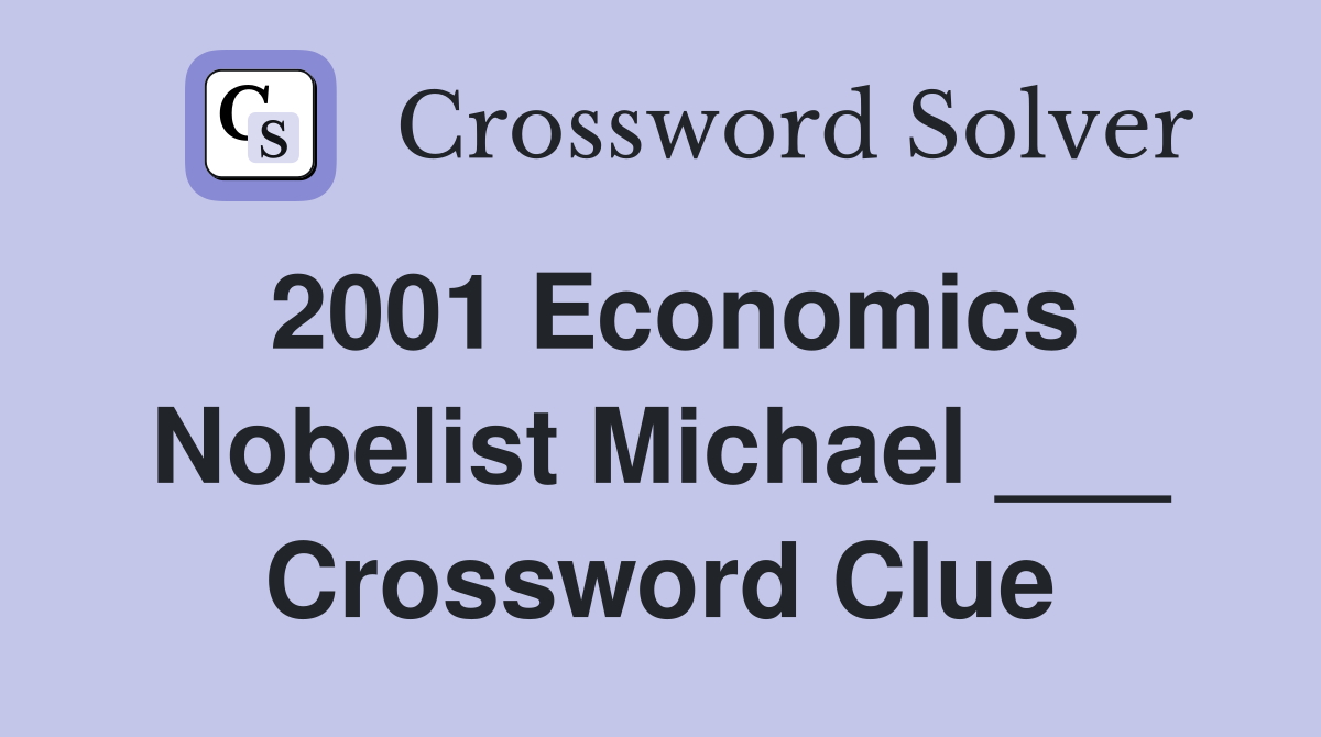 2001 Economics Nobelist Michael ___ Crossword Clue