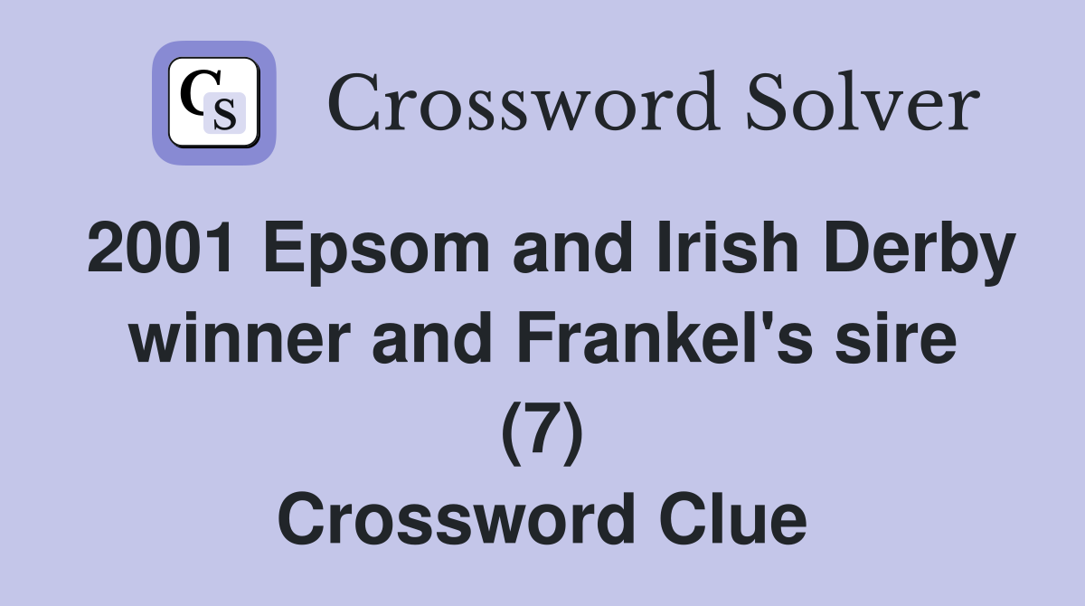 2001 Epsom and Irish Derby winner and Frankel's sire (7) Crossword Clue