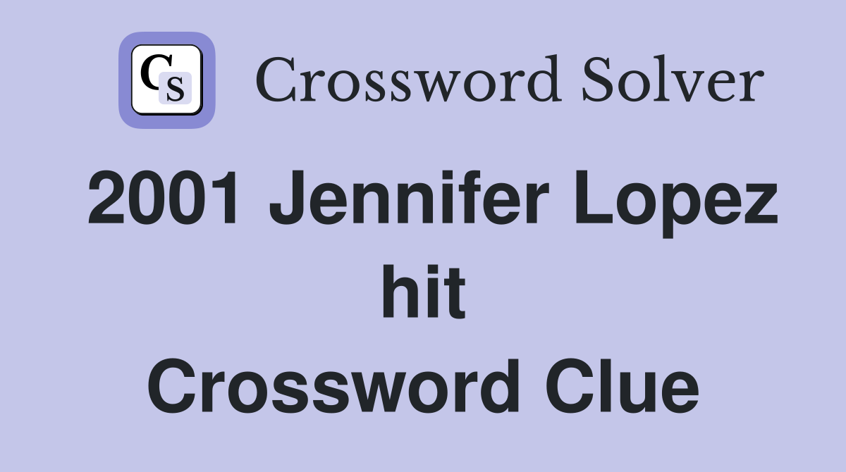 2001 Jennifer Lopez hit Crossword Clue