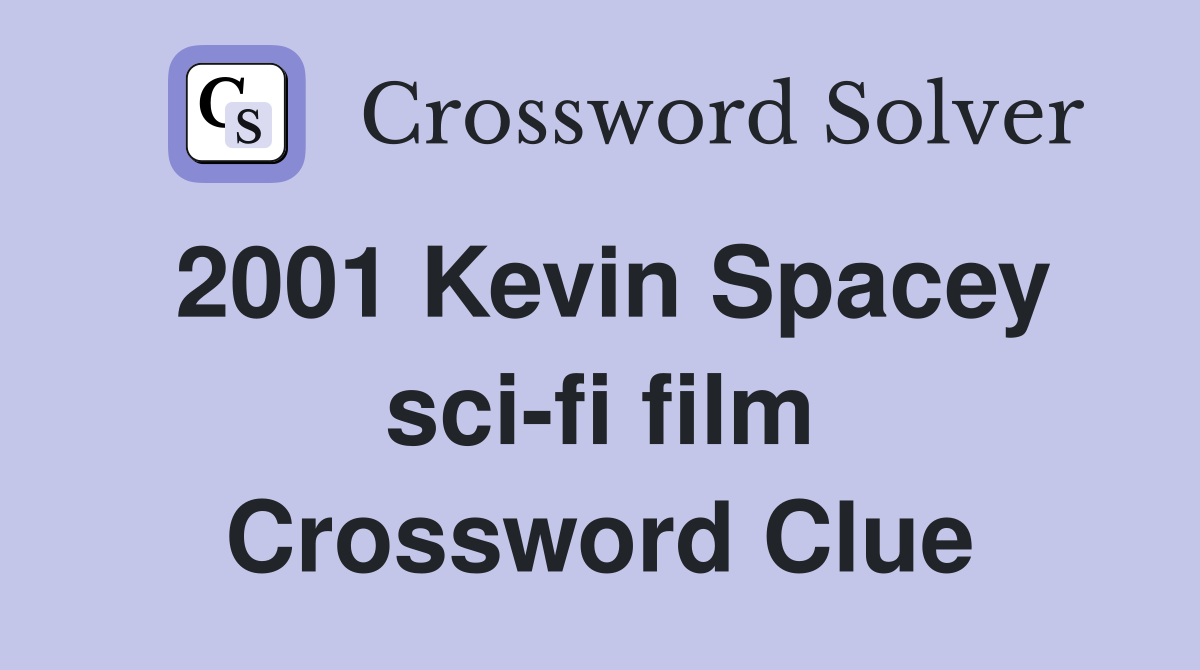 2001 Kevin Spacey sci-fi film Crossword Clue