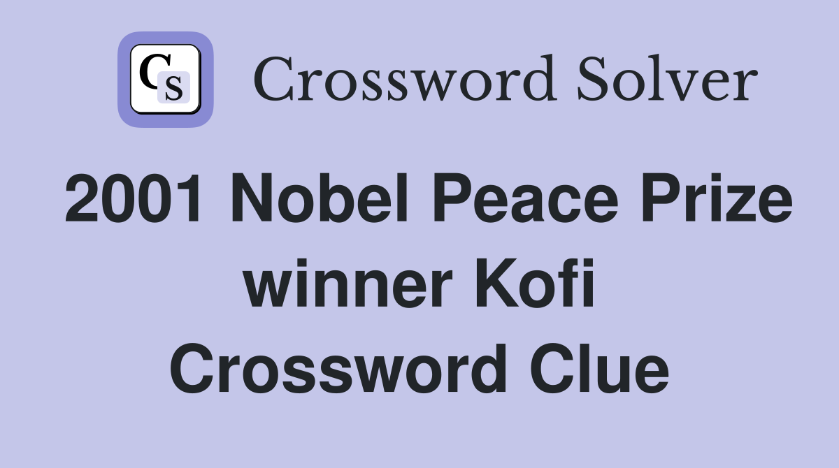 2001 Nobel Peace Prize winner Kofi Crossword Clue