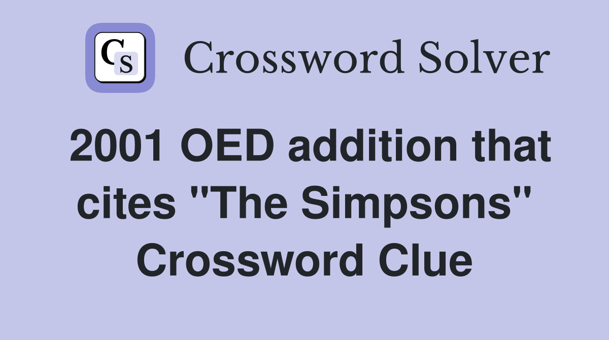 2001 OED addition that cites "The Simpsons" Crossword Clue