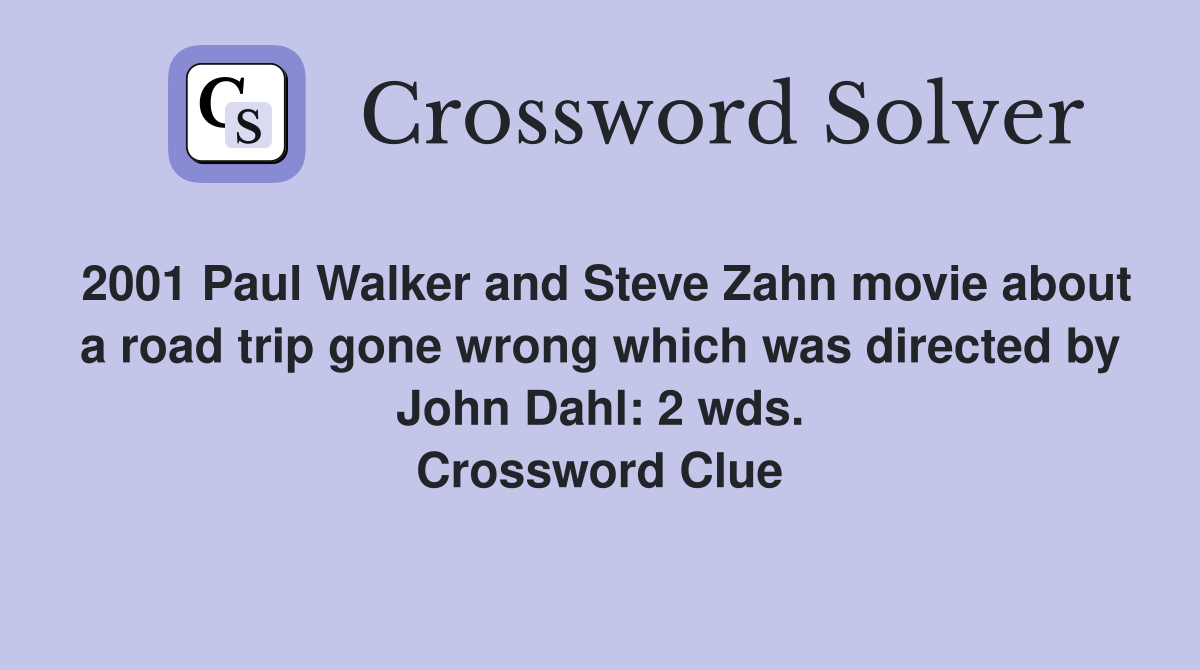 2001 Paul Walker and Steve Zahn movie about a road trip gone wrong which was directed by John Dahl: 2 wds. Crossword Clue