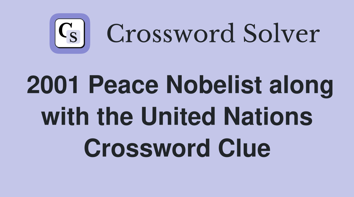 2001 Peace Nobelist along with the United Nations Crossword Clue