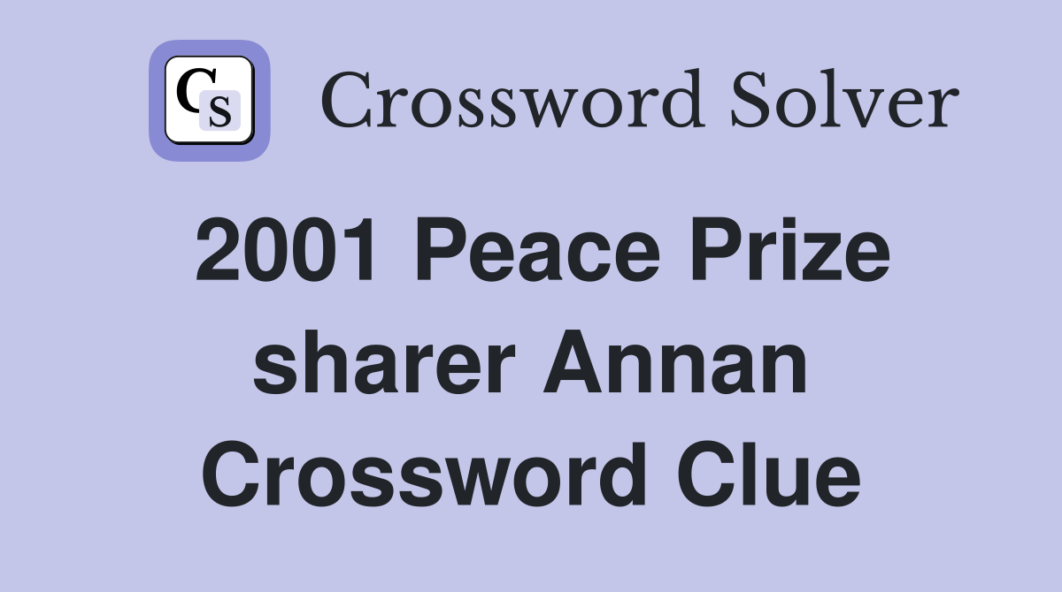 2001 Peace Prize sharer Annan Crossword Clue