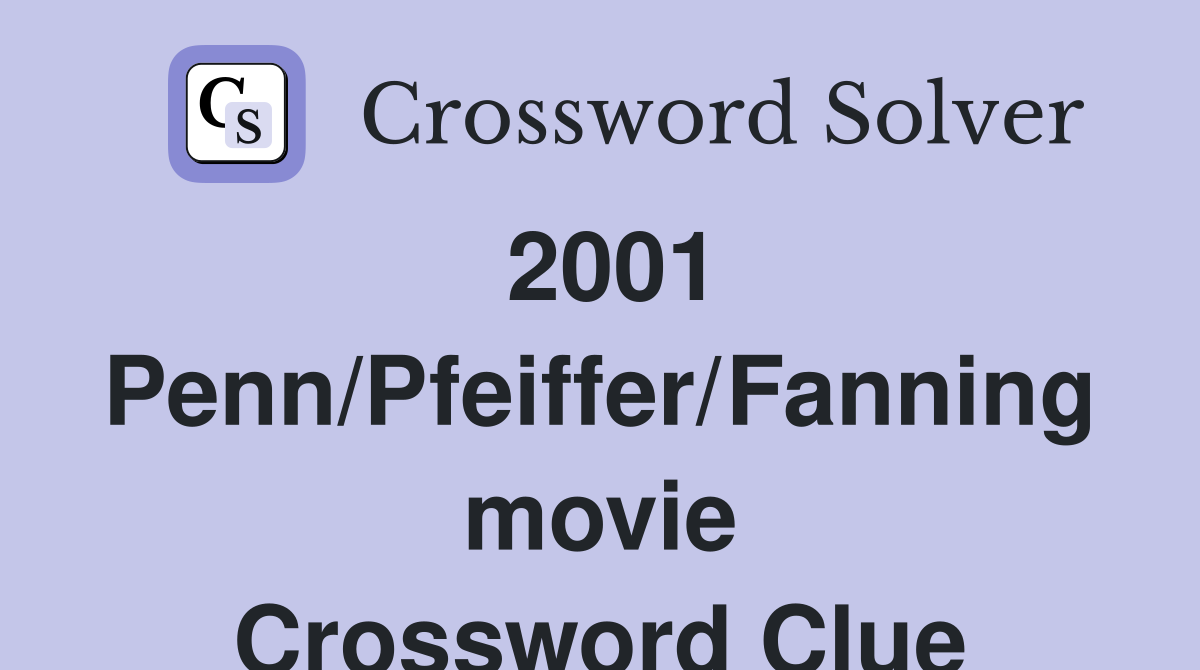 2001 Penn/Pfeiffer/Fanning movie Crossword Clue