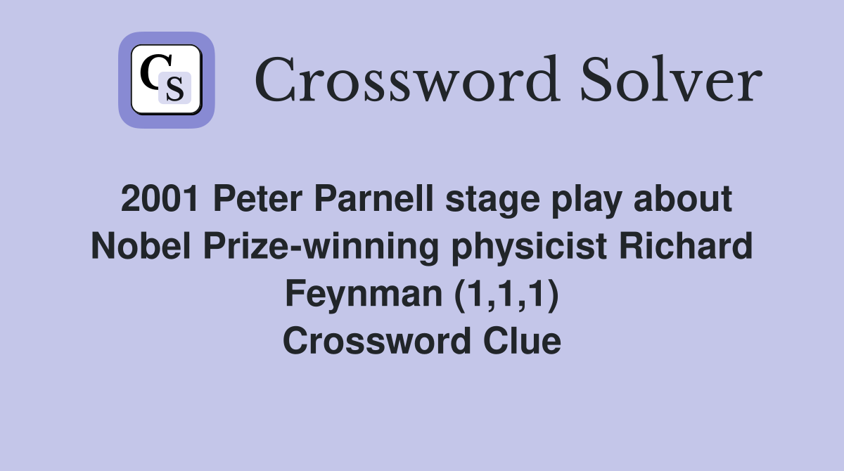 2001 Peter Parnell stage play about Nobel Prize-winning physicist Richard Feynman (1,1,1) Crossword Clue