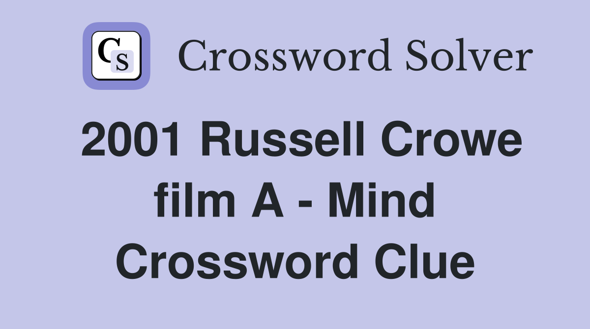 2001 Russell Crowe film A - Mind Crossword Clue