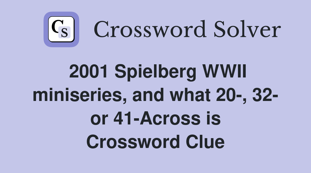 2001 Spielberg WWII miniseries, and what 20-, 32- or 41-Across is Crossword Clue