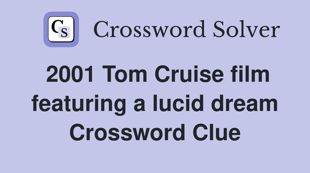 2001 Tom Cruise film featuring a lucid dream Crossword Clue