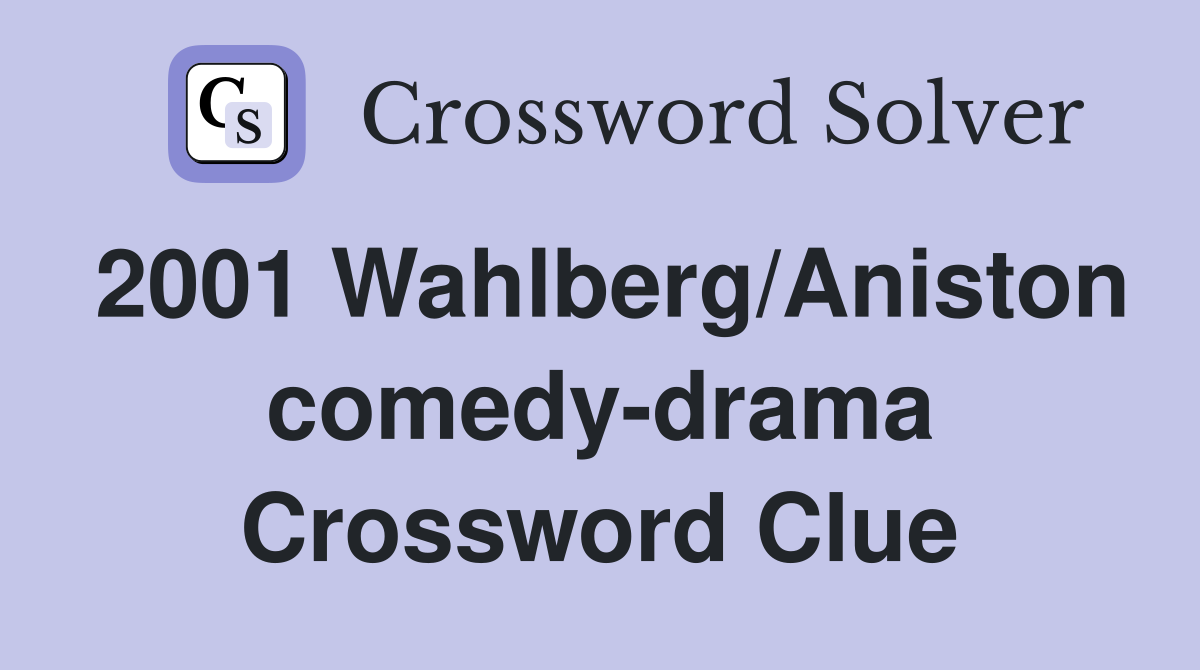 2001 Wahlberg/Aniston comedy-drama Crossword Clue