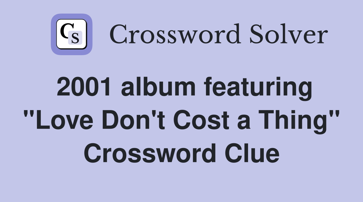 2001 album featuring "Love Don't Cost a Thing" Crossword Clue