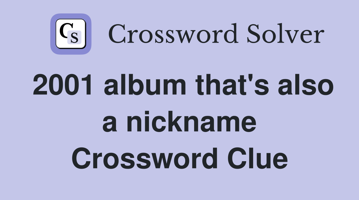 2001 album that's also a nickname Crossword Clue