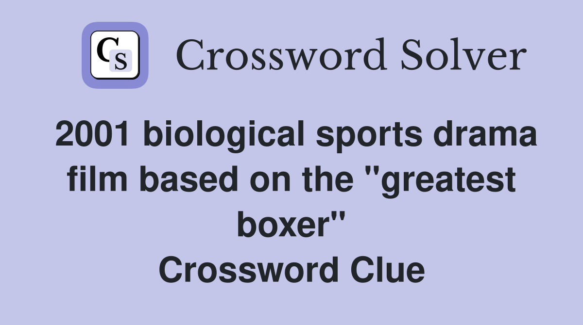 2001 biological sports drama film based on the "greatest boxer" Crossword Clue