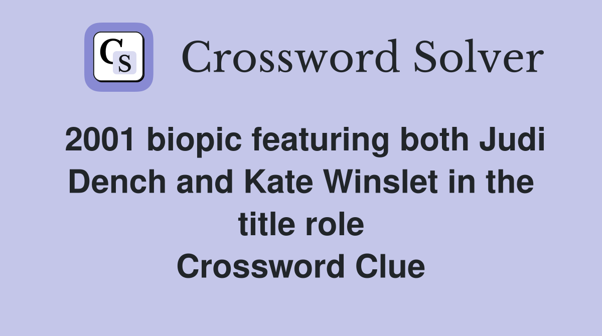 2001 biopic featuring both Judi Dench and Kate Winslet in the title role Crossword Clue