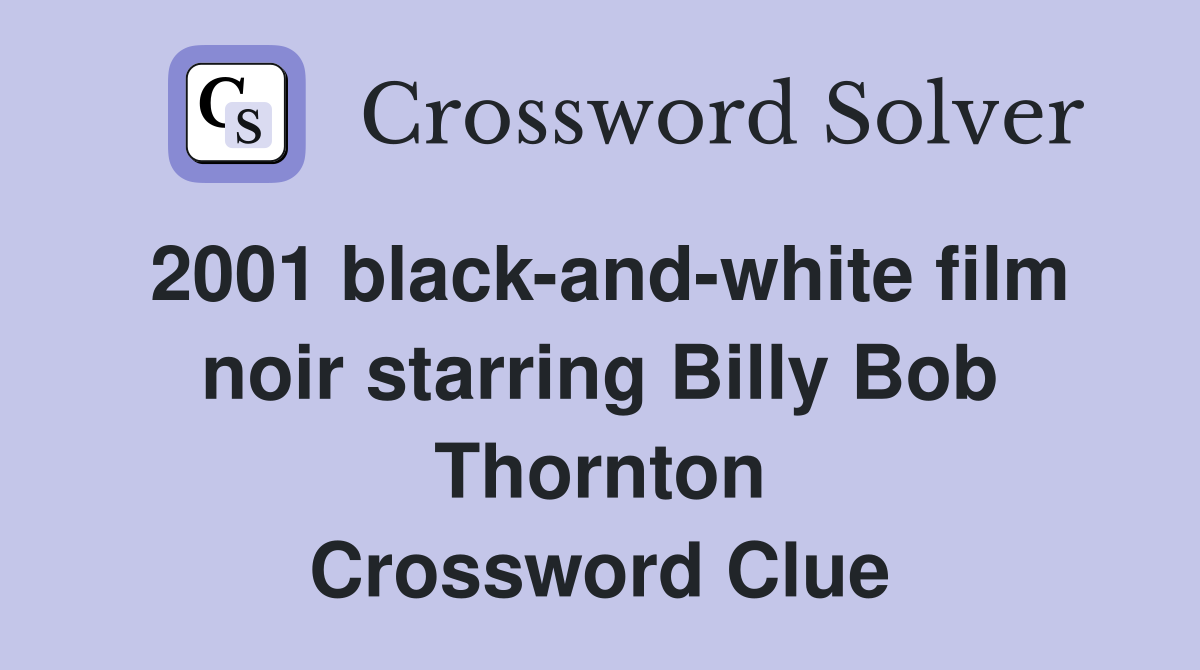 2001 black-and-white film noir starring Billy Bob Thornton Crossword Clue