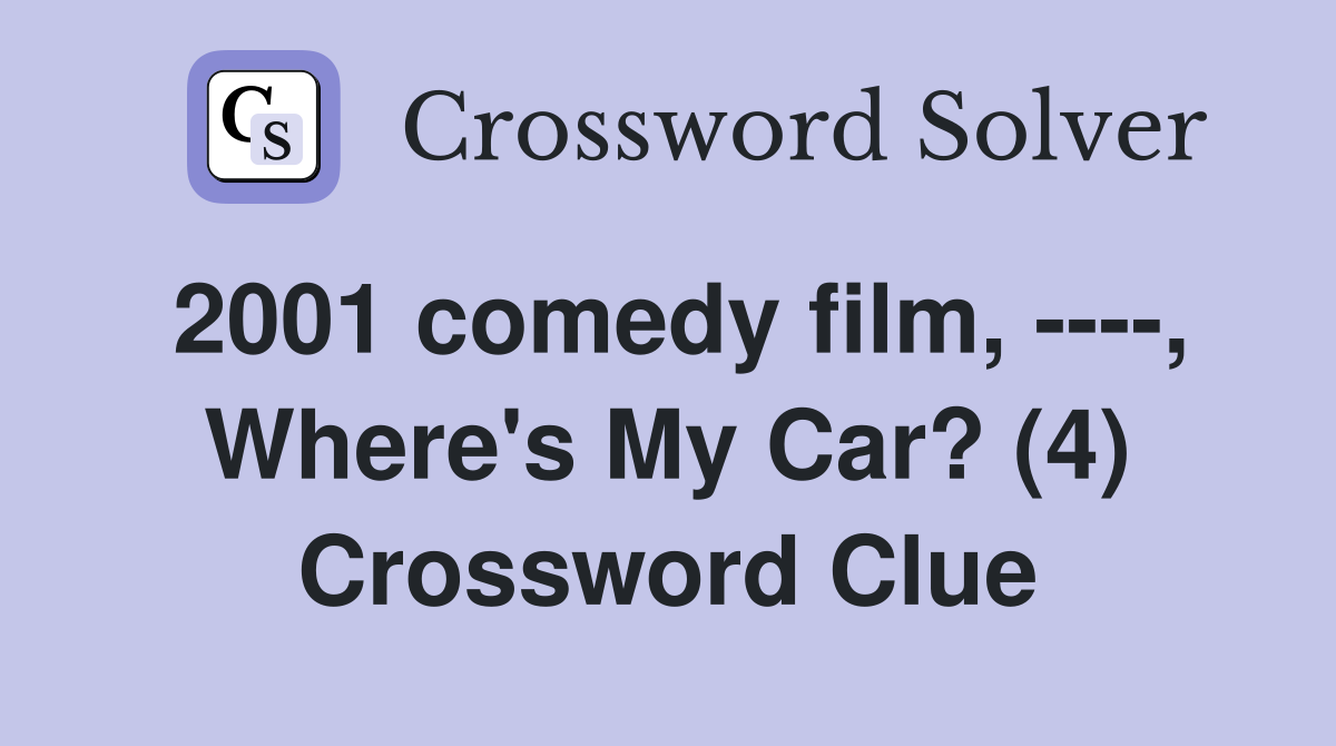 2001 comedy film, ----, Where's My Car? (4) Crossword Clue