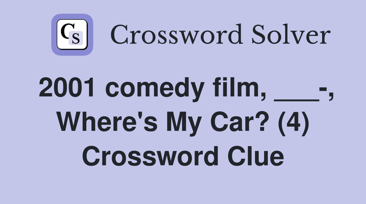2001 comedy film, ___-, Where's My Car? (4) Crossword Clue