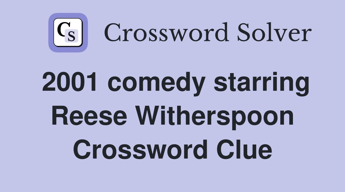 2001 comedy starring Reese Witherspoon Crossword Clue