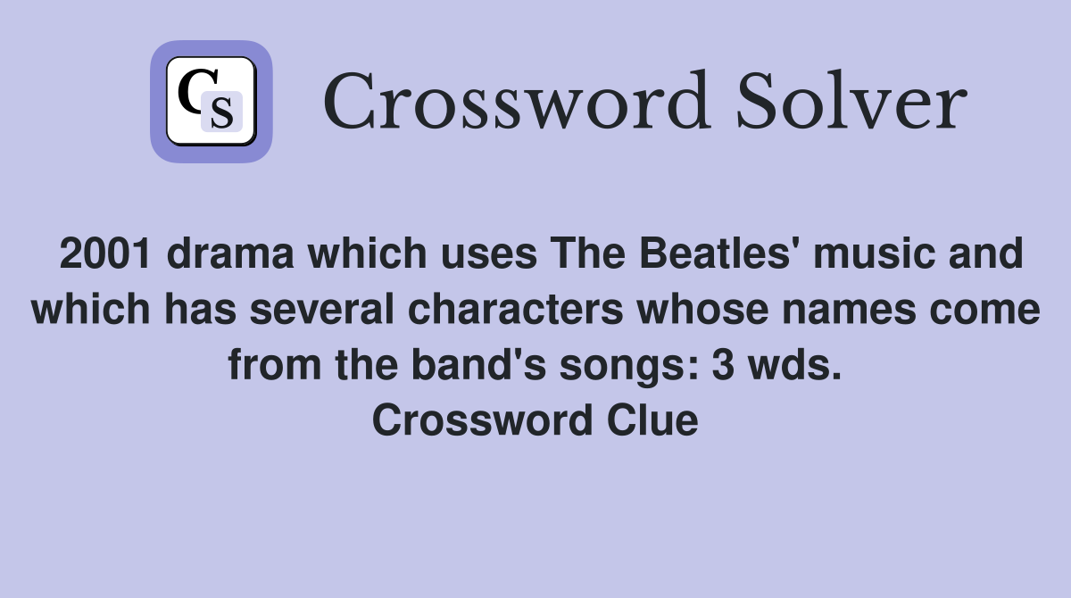 2001 drama which uses The Beatles' music and which has several characters whose names come from the band's songs: 3 wds. Crossword Clue