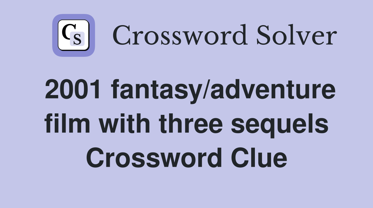 2001 fantasy/adventure film with three sequels Crossword Clue