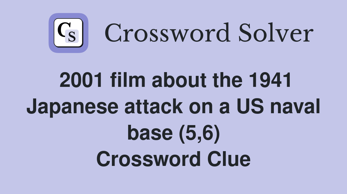 2001 film about the 1941 Japanese attack on a US naval base (5,6) Crossword Clue
