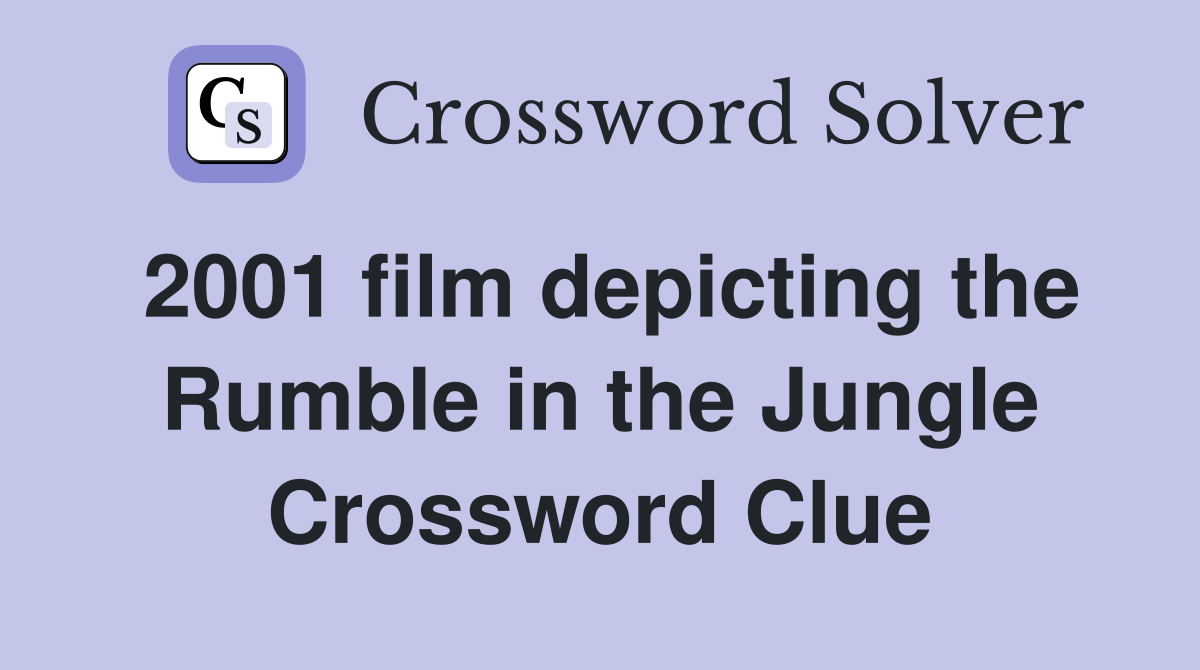 2001 film depicting the Rumble in the Jungle Crossword Clue
