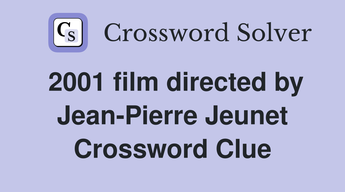 2001 film directed by Jean-Pierre Jeunet Crossword Clue
