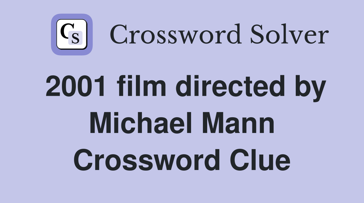 2001 film directed by Michael Mann Crossword Clue