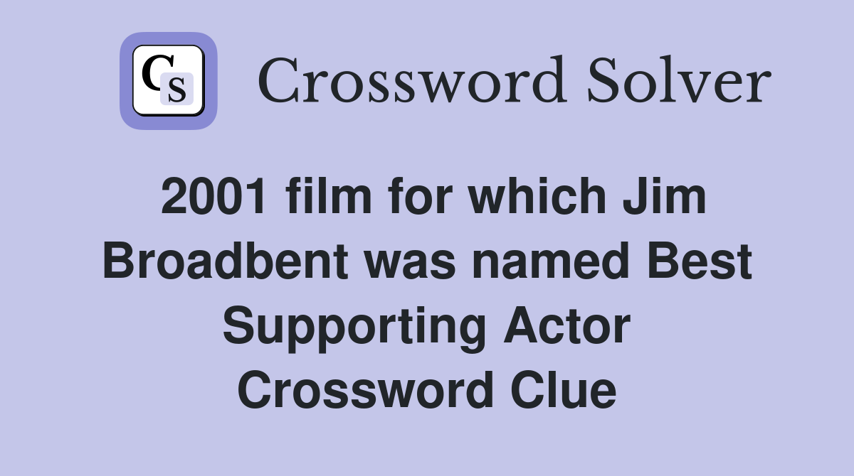2001 film for which Jim Broadbent was named Best Supporting Actor Crossword Clue