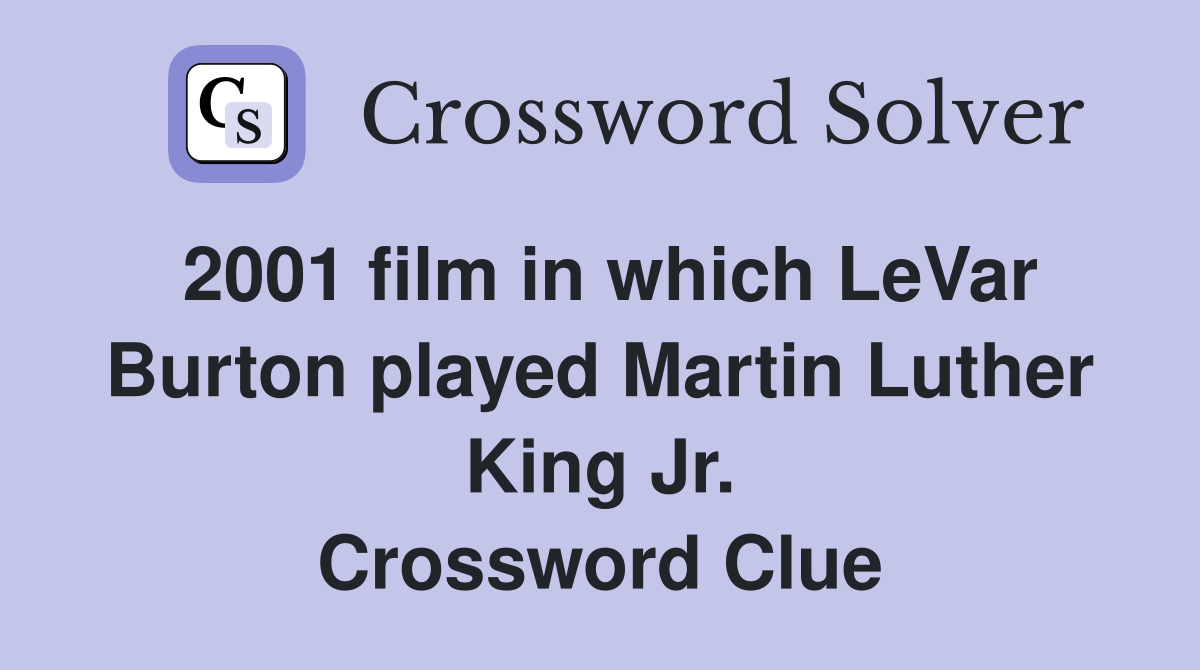2001 film in which LeVar Burton played Martin Luther King Jr. Crossword Clue