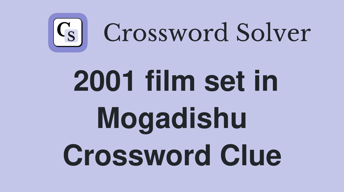 2001 film set in Mogadishu Crossword Clue