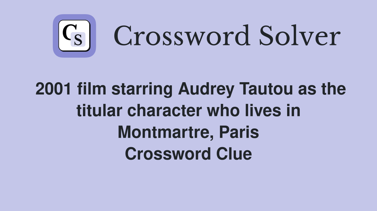 2001 film starring Audrey Tautou as the titular character who lives in Montmartre, Paris Crossword Clue