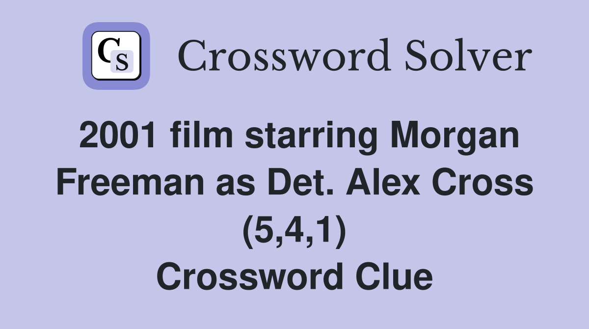 2001 film starring Morgan Freeman as Det. Alex Cross (5,4,1) Crossword Clue