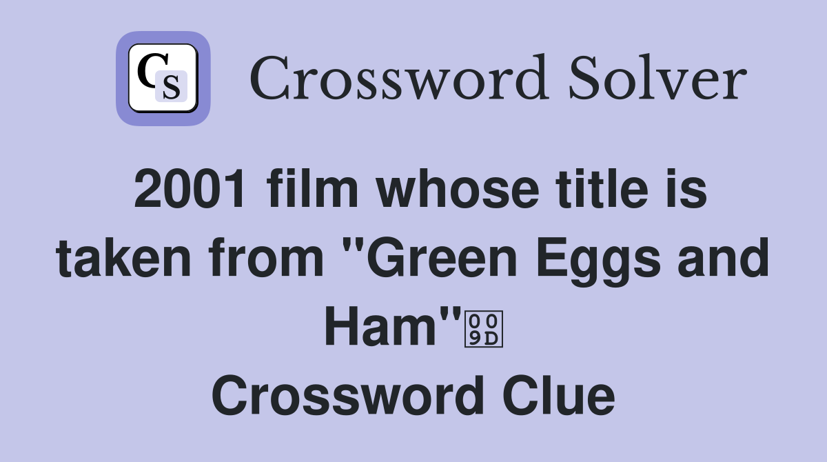 2001 film whose title is taken from "Green Eggs and Ham" Crossword Clue