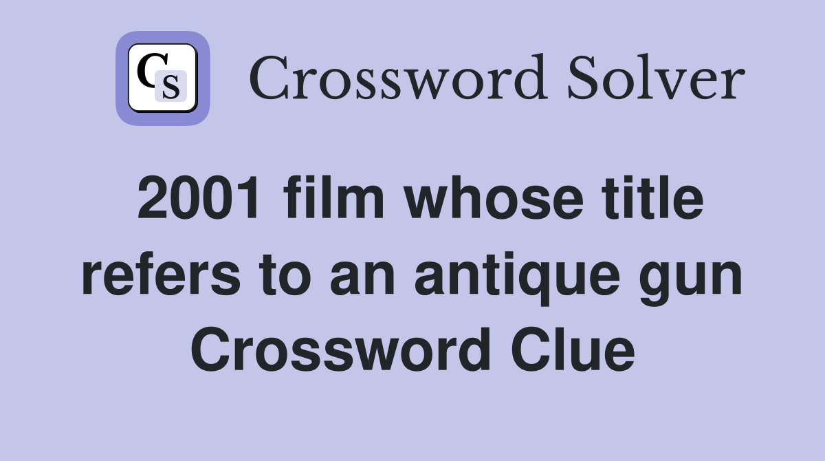 2001 film whose title refers to an antique gun Crossword Clue