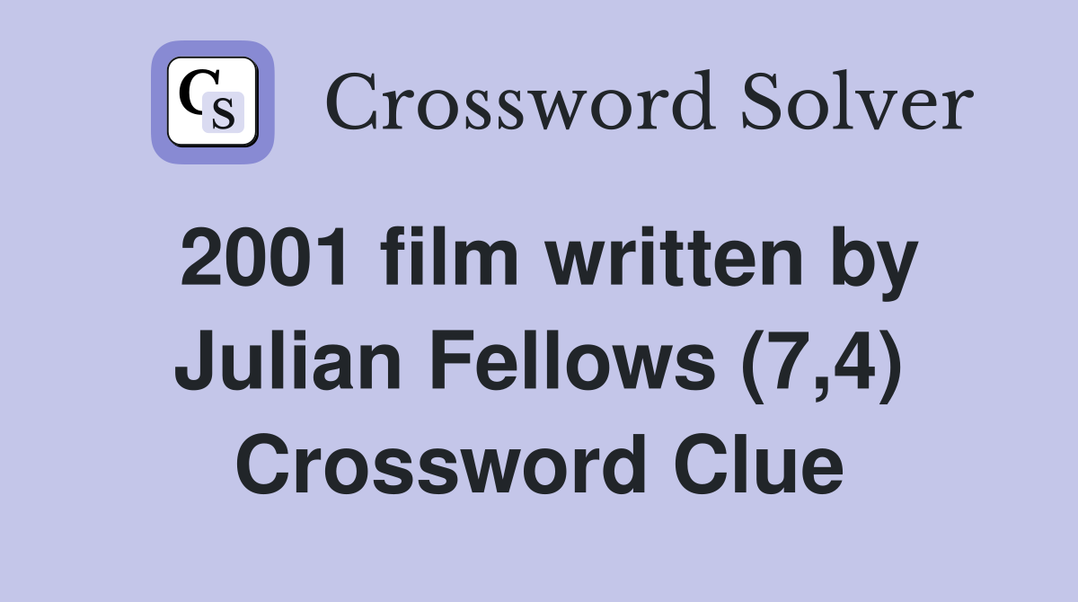 2001 film written by Julian Fellows (7,4) Crossword Clue